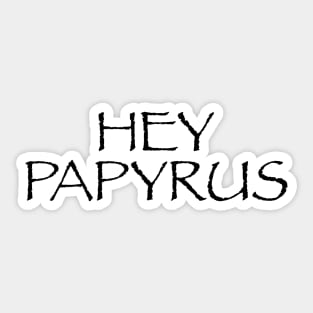 Hey Papyrus Sticker